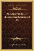 Cover: Anfangsgrunde Der Chinesischen Grammatik (1883) - Kessinger Publishing
