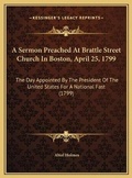 Cover: A Sermon Preached At Brattle Street Church In Boston, April 25, 1799 - Kessinger Publishing