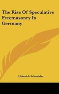 Cover: The Rise Of Speculative Freemasonry In Germany - Kessinger Publishing