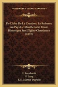 Cover: De L'Idee De La Creation; La Reforme Au Pays De Montbeliard; Etude Historique Sur L'Eglise Chretienne (1872) - Kessinger Publishing