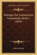 Cover: Beitrage Zur Lateinischen Grammatik, Book 1 (1870) - Kessinger Publishing