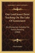 Cover: Our Lord Jesus Christ Teaching On The Lake Of Gennesaret - Kessinger Publishing