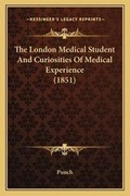 Cover: The London Medical Student And Curiosities Of Medical Experience (1851) - Kessinger Publishing