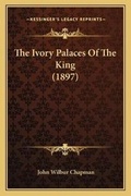 Cover: The Ivory Palaces Of The King (1897) - Kessinger Publishing