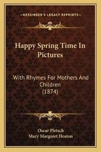 Enlarge image Cover: Happy Spring Time In Pictures - Kessinger Publishing