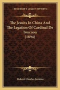 Cover: The Jesuits In China And The Legation Of Cardinal De Tournon (1894) - Kessinger Publishing