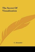 Cover: The Secret Of Visualization - Kessinger Publishing