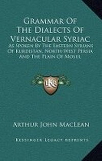 Enlarge image Cover: Grammar Of The Dialects Of Vernacular Syriac - Kessinger Publishing