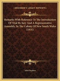 Enlarge image Cover: Remarks With Reference To The Introduction Of Trial By Jury And A Representative Assembly, In The Colony Of New South Wales (1831) - Kessinger Publishing