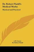 Cover: Dr. Robert Fludd's Medical Works - Kessinger Publishing