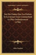 Cover: Jeu Des Fautes Que Les Enfans Et Les Jeunes Gens Commettent Le Plus Ordinairement (1796) - Kessinger Publishing
