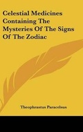 Cover: Celestial Medicines Containing The Mysteries Of The Signs Of The Zodiac - Kessinger Publishing