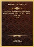 Cover: Jahresbericht Des Konigl. Katholischen Gymnasiums Zu Sagan Fur Das Schuljahr, 1884-1885 (1885) - Kessinger Publishing