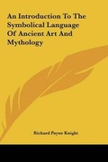 Cover: An Introduction To The Symbolical Language Of Ancient Art And Mythology - Kessinger Publishing