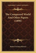 Cover: The Conquered World And Other Papers (1898) - Kessinger Publishing