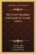 Cover: The Lover's Baedeker And Guide To Arcady (1912) - Kessinger Publishing