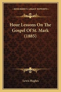 Enlarge image Cover: Hour Lessons On The Gospel Of St. Mark (1885) - Kessinger Publishing