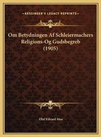 Abbildung von: Om Betydningen Af Schleiermachers Religions-Og Gudsbegreb (1905) - Kessinger Publishing