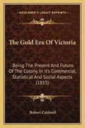 Cover: The Gold Era Of Victoria - Kessinger Publishing