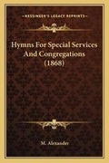 Cover: Hymns For Special Services And Congregations (1868) - Kessinger Publishing