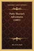 Cover: Patty Thorne's Adventures (1885) - Kessinger Publishing
