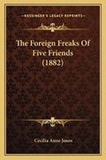 Cover: The Foreign Freaks Of Five Friends (1882) - Kessinger Publishing