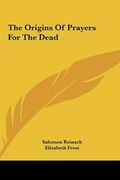 Cover: The Origins of Prayers for the Dead - Kessinger Publishing