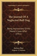 Cover: The Journal Of A Neglected Bull Dog - Kessinger Publishing