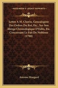 Abbildung von: Lettre A M. Cherin, Genealogiste Des Ordres Du Roi, Etc., Sur Son Abrege Chronologique D'Edits, Etc. Concernant Le Fait De Noblesse (1788) - Kessinger Publishing