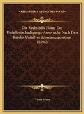 Cover: Die Rechtliche Natur Der Unfallentschadigungs-Anspruche Nach Den Reichs-Unfallversicherungsgesetzen (1896) - Kessinger Publishing