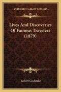 Cover: Lives And Discoveries Of Famous Travelers (1879) - Kessinger Publishing