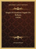Cover: Elogio Di Girolamo Segato Da Belluno (1836) - Kessinger Publishing