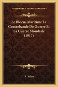 Cover: Le Blocus Maritime La Contrebande De Guerre Et La Guerre Mondiale (1917) - Kessinger Publishing