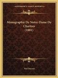 Cover: Monographie De Notre-Dame De Chartres (1881) - Kessinger Publishing