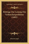 Cover: Beitrage Zur Losung Des Verbrecherproblems (1895) - Kessinger Publishing