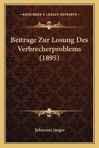 Enlarge image Cover: Beitrage Zur Losung Des Verbrecherproblems (1895) - Kessinger Publishing