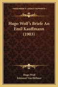 Cover: Hugo Wolf's Briefe An Emil Kauffmann (1903) - Kessinger Publishing