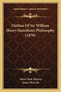 Cover: Outline Of Sir William Henry Hamilton's Philosophy (1870) - Kessinger Publishing
