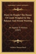 Cover: Peers Or People? The House Of Lords Weighed In The Balance And Found Wanting - Kessinger Publishing