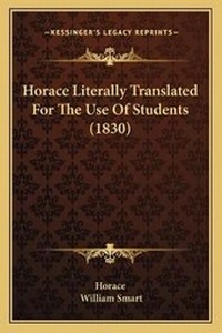 Enlarge image Cover: Horace Literally Translated For The Use Of Students (1830) - Kessinger Publishing