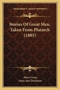 Cover: Stories Of Great Men, Taken From Plutarch (1885) - Kessinger Publishing
