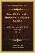 Cover: Lives Of Alexander Henderson And James Guthrie - Kessinger Publishing
