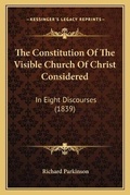 Cover: The Constitution Of The Visible Church Of Christ Considered - Kessinger Publishing