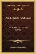 Cover: Our Legends And Lives - Kessinger Publishing