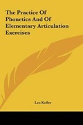 Cover: The Practice Of Phonetics And Of Elementary Articulation Exercises - Kessinger Publishing
