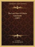 Cover: The Last Days Of Marie Antoinette (1907) - Kessinger Publishing