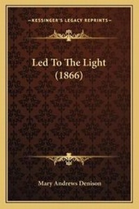 Enlarge image Cover: Led To The Light (1866) - Kessinger Publishing