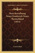 Cover: Neue Bewaffnung Neues Frankreich Neues Theutschland (1814) - Kessinger Publishing