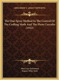 Cover: The One-Spray Method In The Control Of The Codling Moth And The Plum Curculio (1912) - Kessinger Publishing