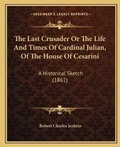 Cover: The Last Crusader Or The Life And Times Of Cardinal Julian, Of The House Of Cesarini - Kessinger Publishing